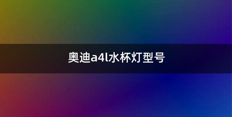 奥迪a4l水杯灯型号