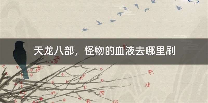 天龙八部，怪物的血液去哪里刷