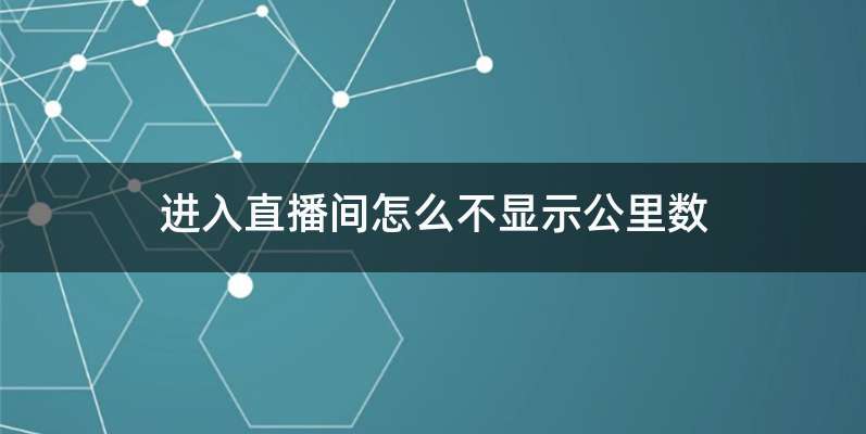 进入直播间怎么不显示公里数