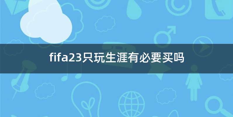 fifa23只玩生涯有必要买吗