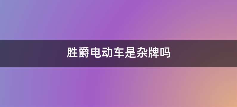 胜爵电动车是杂牌吗