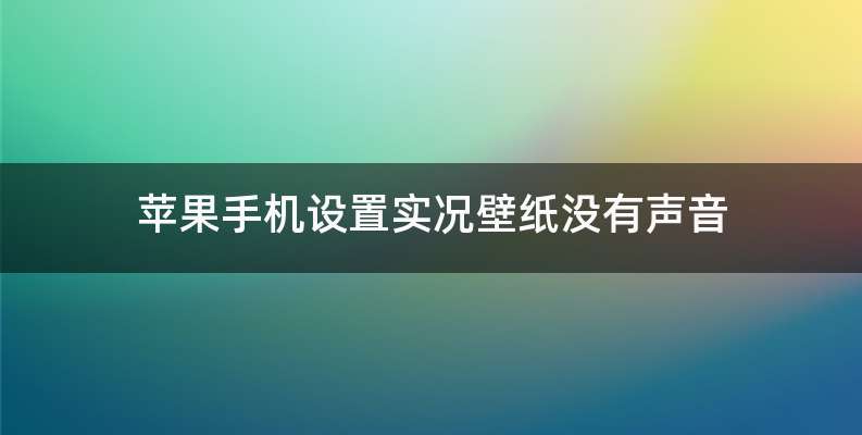 苹果手机设置实况壁纸没有声音