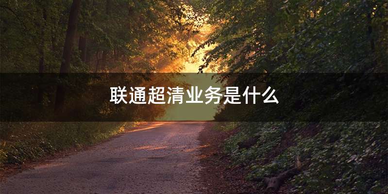联通超清业务是什么