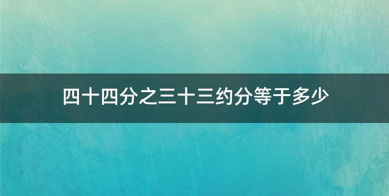 四十四分之三十三约分等于多少