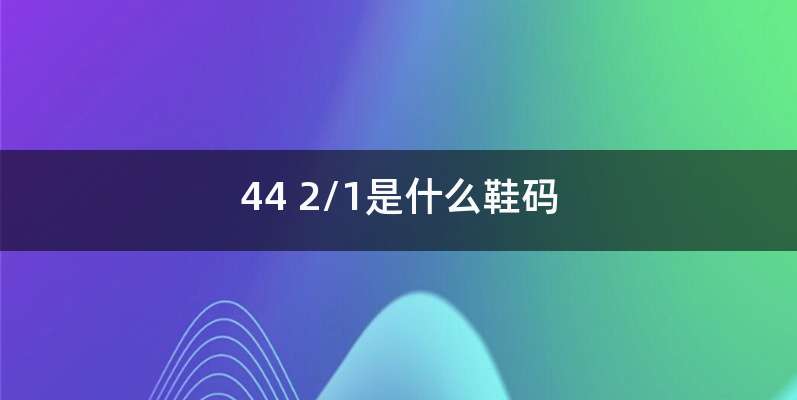 44 2/1是什么鞋码
