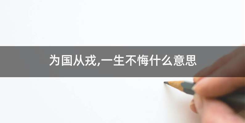 为国从戎,一生不悔什么意思