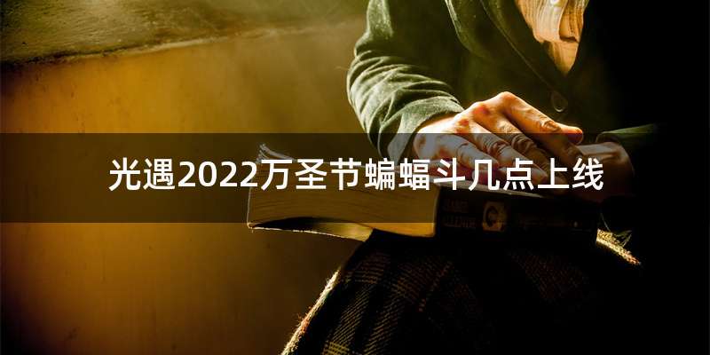 光遇2022万圣节蝙蝠斗几点上线