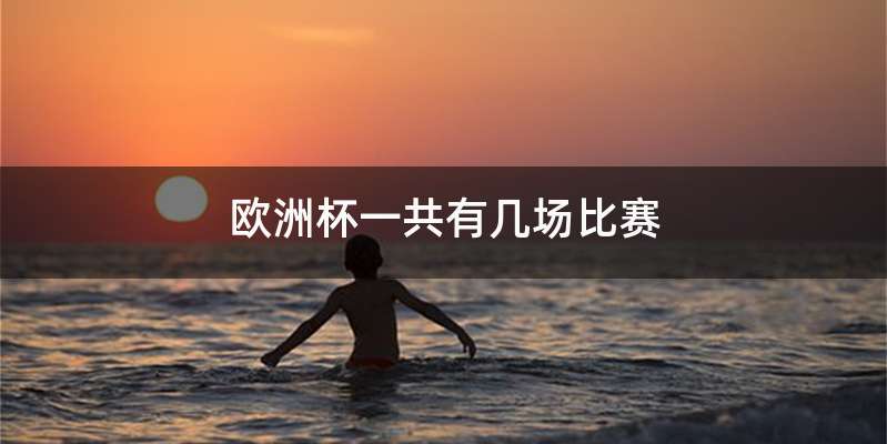 欧洲杯一共有几场比赛