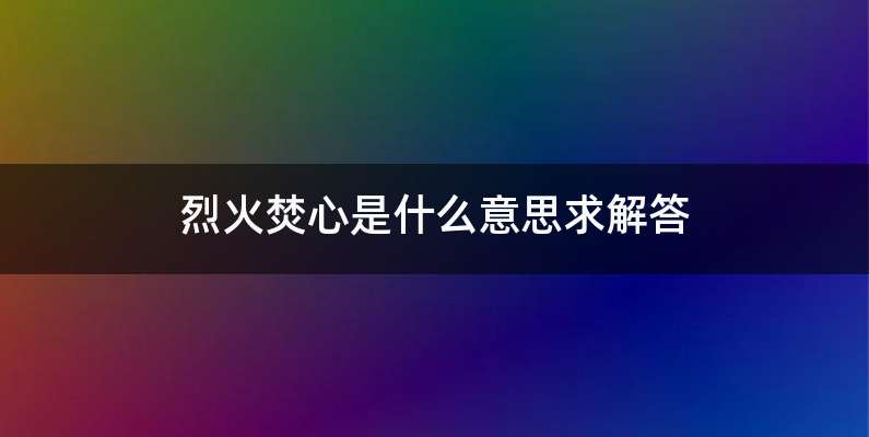 烈火焚心是什么意思求解答
