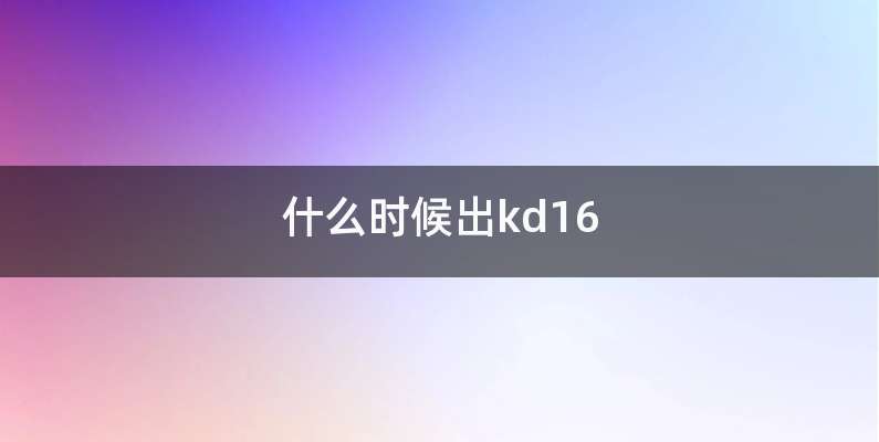 什么时候出kd16