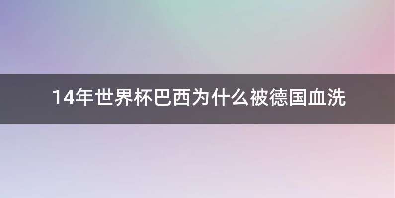 14年世界杯巴西为什么被德国血洗