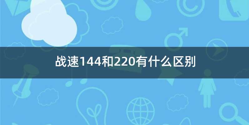 战速144和220有什么区别