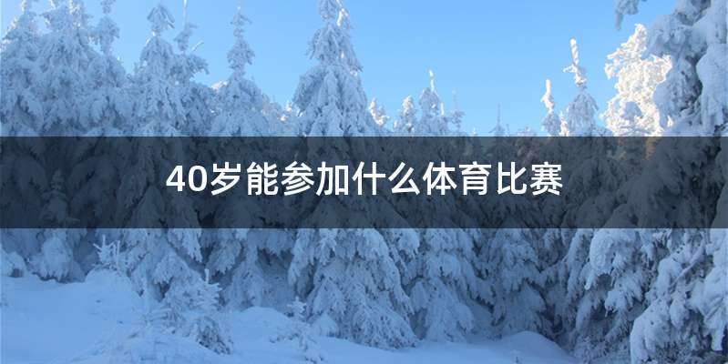 40岁能参加什么体育比赛