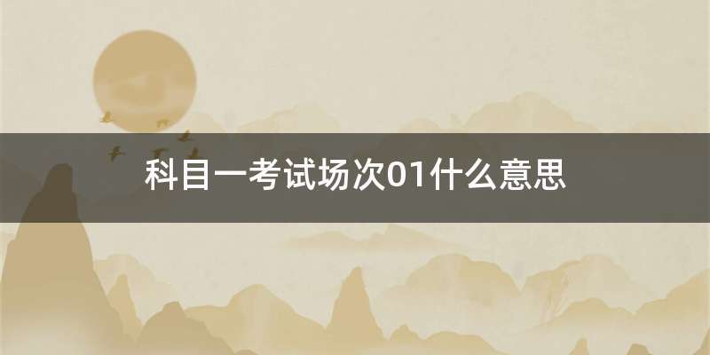 科目一考试场次01什么意思
