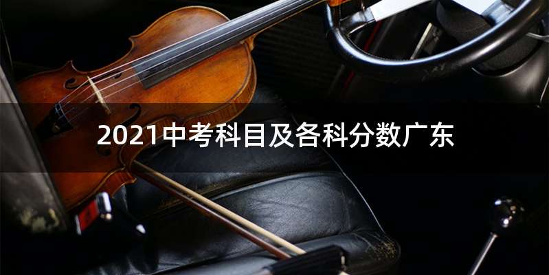 2021中考科目及各科分数广东