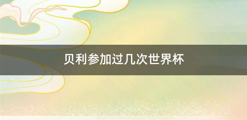 贝利参加过几次世界杯