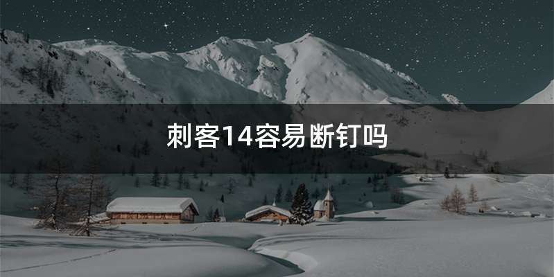 刺客14容易断钉吗