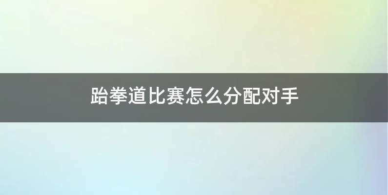 跆拳道比赛怎么分配对手