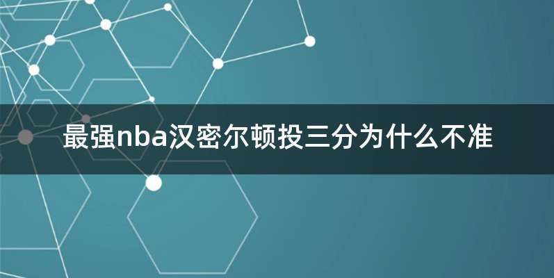 最强nba汉密尔顿投三分为什么不准