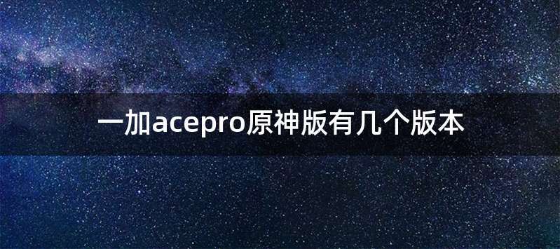 一加acepro原神版有几个版本