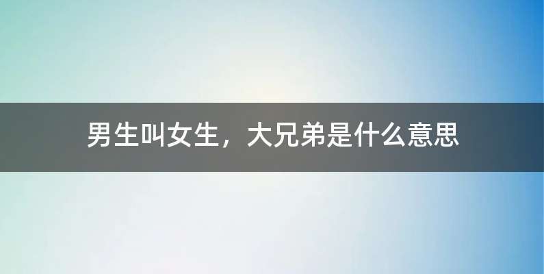 男生叫女生，大兄弟是什么意思