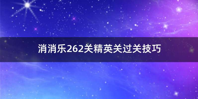 消消乐262关精英关过关技巧