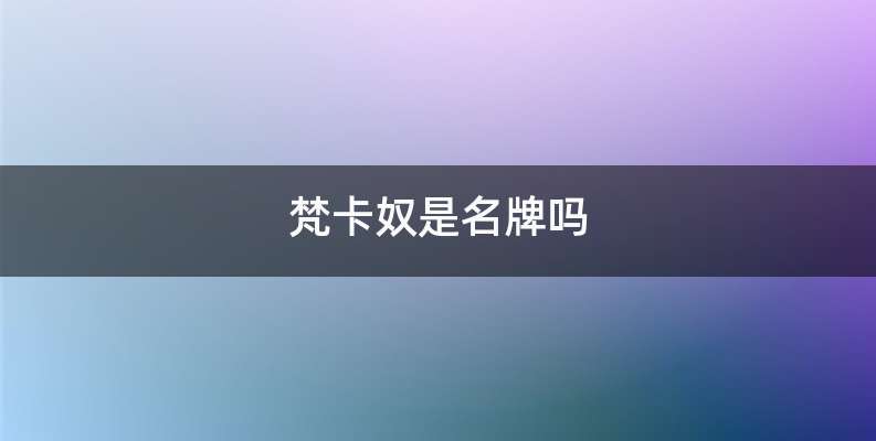 梵卡奴是名牌吗