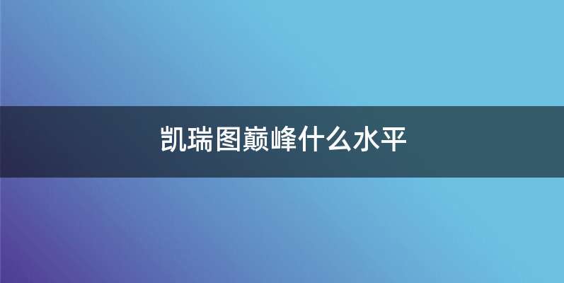 凯瑞图巅峰什么水平