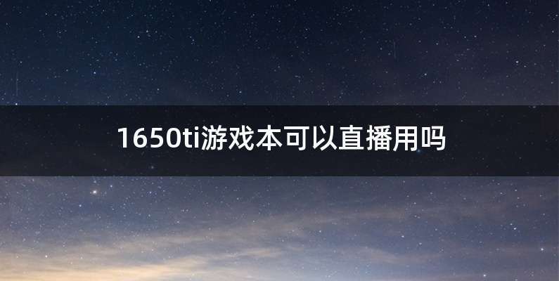 1650ti游戏本可以直播用吗