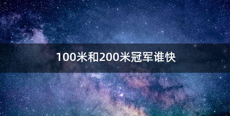 100米和200米冠军谁快