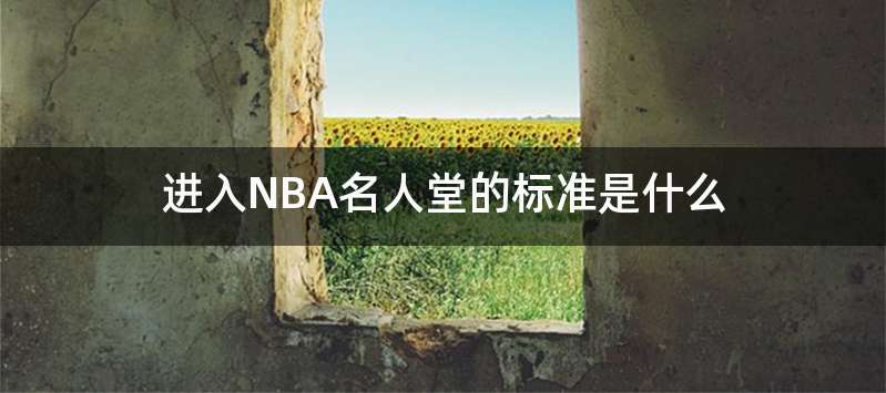 进入NBA名人堂的标准是什么