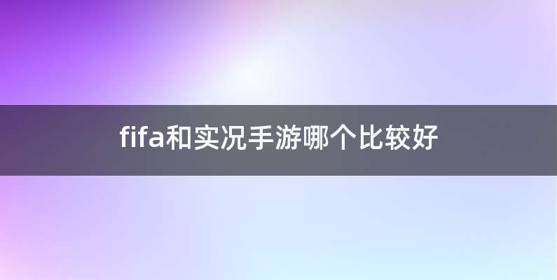 fifa和实况手游哪个比较好