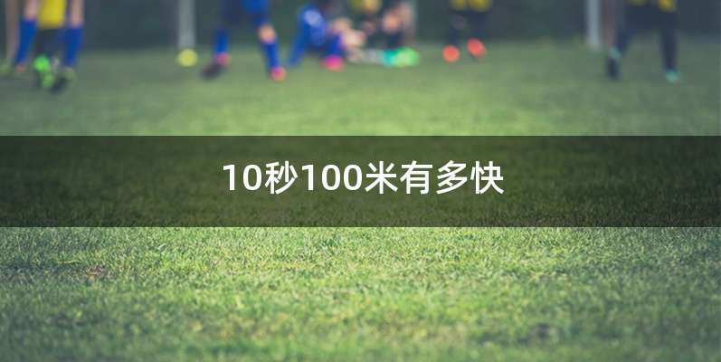 10秒100米有多快