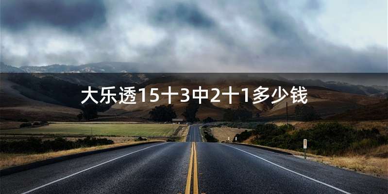 大乐透15十3中2十1多少钱