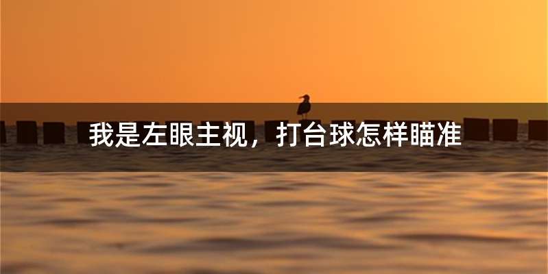 我是左眼主视，打台球怎样瞄准