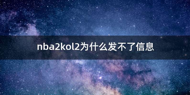 nba2kol2为什么发不了信息