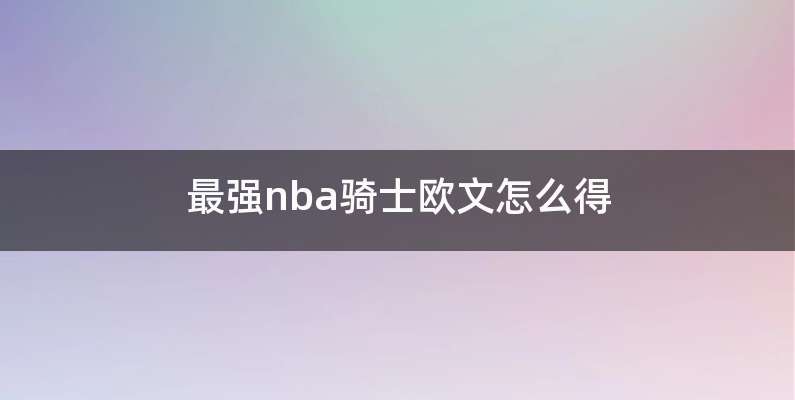 最强nba骑士欧文怎么得