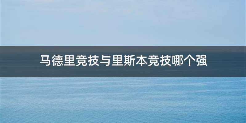 马德里竞技与里斯本竞技哪个强