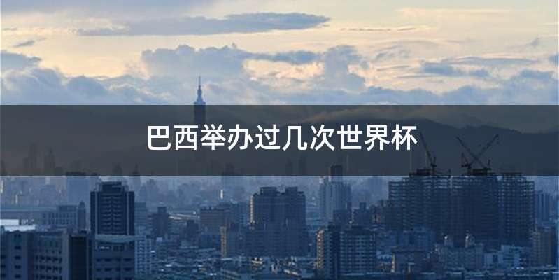 巴西举办过几次世界杯