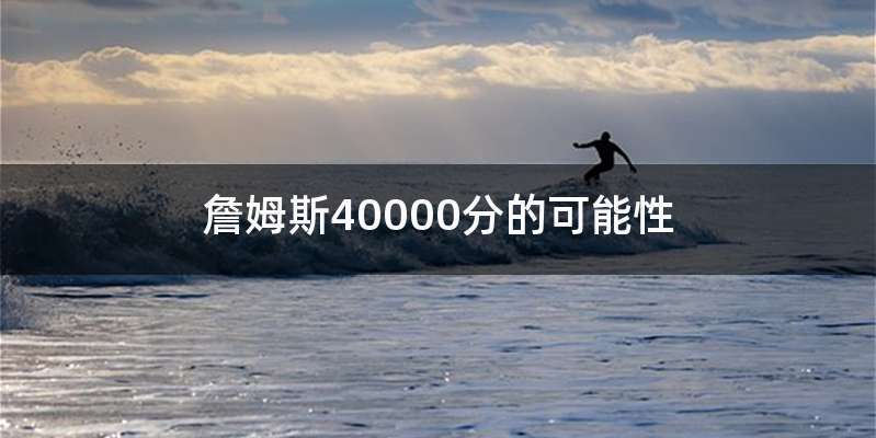 詹姆斯40000分的可能性