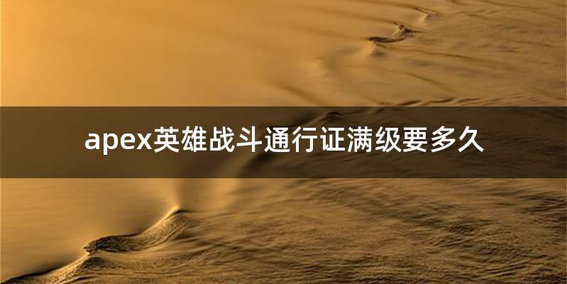 apex英雄战斗通行证满级要多久